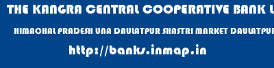 THE KANGRA CENTRAL COOPERATIVE BANK LIMITED  HIMACHAL PRADESH UNA DAULATPUR SHASTRI MARKET DAULATPUR CHOWK  banks information 